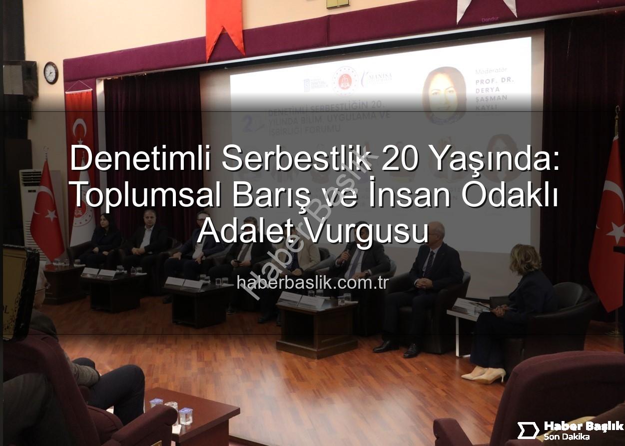 Denetimli Serbestlik - Denetimli Serbestlik 20 Yaşında: Toplumsal Barış ve İnsan Odaklı Adalet Vurgusu