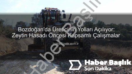 Bozdoğan’da Üreticinin Yolları Açılıyor: Zeytin Hasadı Öncesi Kapsamlı Çalışmalar