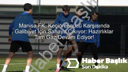 Manisa FK, Keçiörengücü Karşısında Galibiyet İçin Sahaya Çıkıyor: Hazırlıklar Tam Gaz Devam Ediyor!