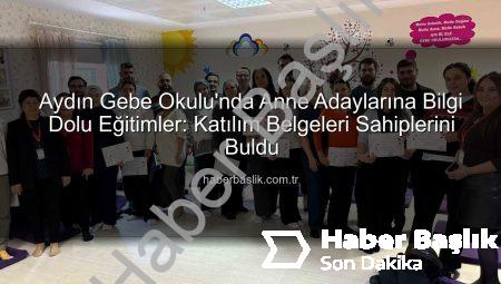 Aydın Gebe Okulu’nda Anne Adaylarına Bilgi Dolu Eğitimler: Katılım Belgeleri Sahiplerini Buldu