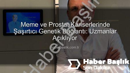 Meme ve Prostat Kanserlerinde Şaşırtıcı Genetik Bağlantı: Uzmanlar Açıklıyor