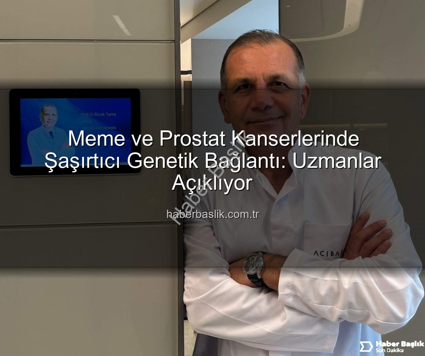 genetik ortaklıklar - Meme ve Prostat Kanserlerinde Şaşırtıcı Genetik Bağlantı: Uzmanlar Açıklıyor