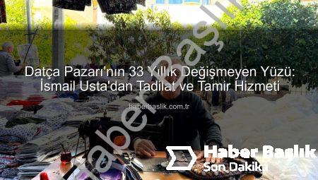 Datça Pazarı’nın 33 Yıllık Değişmeyen Yüzü: İsmail Usta’dan Tadilat ve Tamir Hizmeti