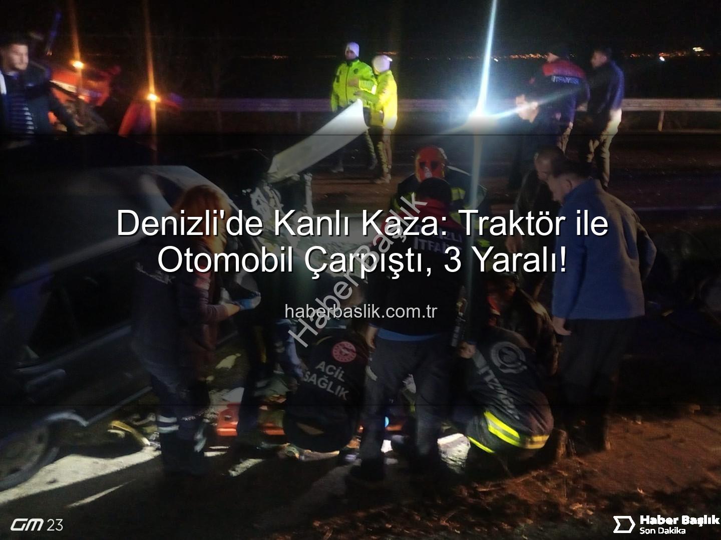 traktör otomobil kazası - Denizli'de Kanlı Kaza: Traktör ile Otomobil Çarpıştı, 3 Yaralı!