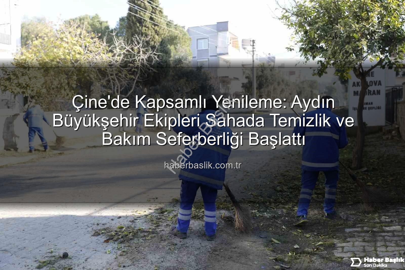 Çine temizlik bakım - Çine'de Kapsamlı Yenileme: Aydın Büyükşehir Ekipleri Sahada Temizlik ve Bakım Seferberliği Başlattı