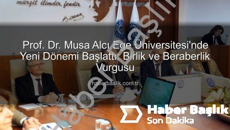 Prof. Dr. Musa Alcı Ege Üniversitesi’nde Yeni Dönemi Başlattı: Birlik ve Beraberlik Vurgusu