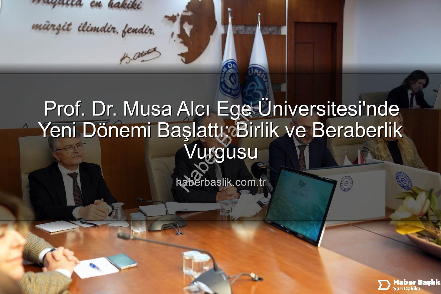 Ege Üniversitesi Rektörü - Prof. Dr. Musa Alcı Ege Üniversitesi'nde Yeni Dönemi Başlattı: Birlik ve Beraberlik Vurgusu
