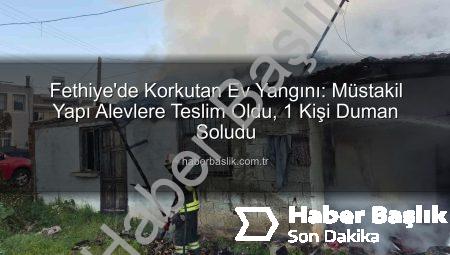 Fethiye’de Korkutan Ev Yangını: Müstakil Yapı Alevlere Teslim Oldu, 1 Kişi Duman Soludu