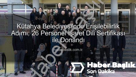 Kütahya Belediyesi’nde Erişilebilirlik Adımı: 26 Personel İşaret Dili Sertifikası ile Donandı
