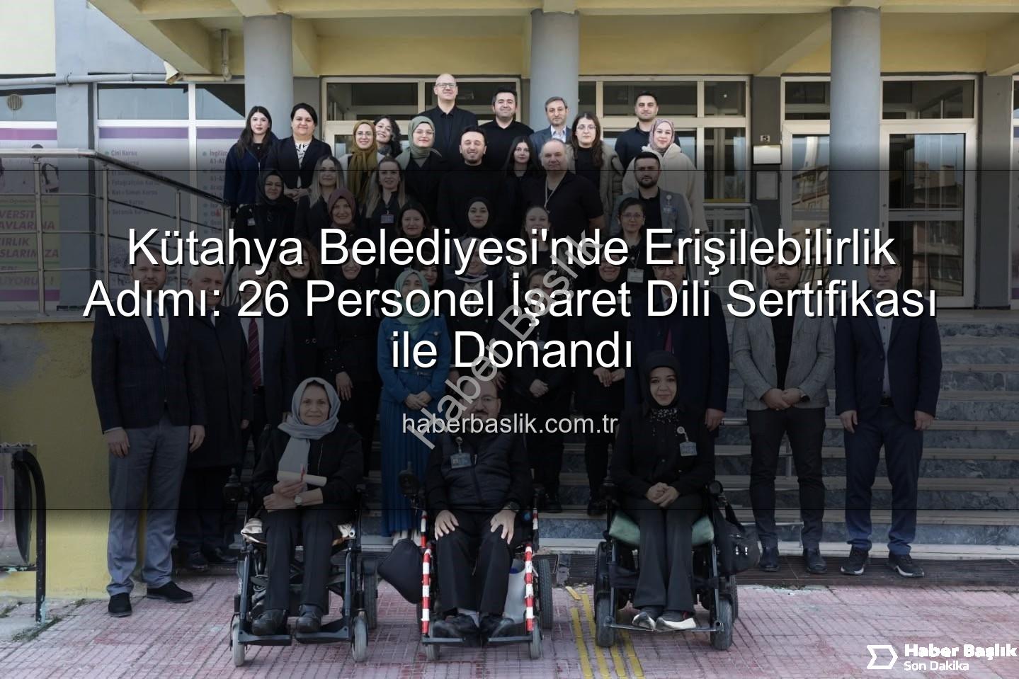 işaret dili sertifikası - Kütahya Belediyesi'nde Erişilebilirlik Adımı: 26 Personel İşaret Dili Sertifikası ile Donandı