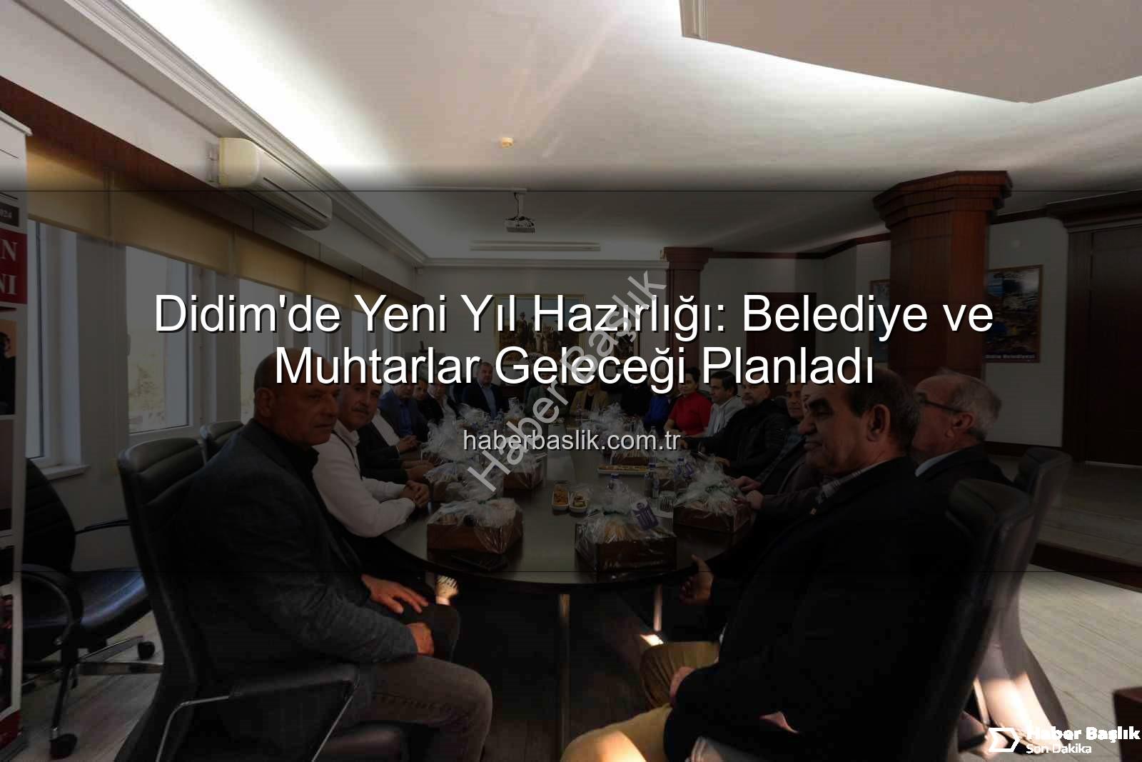 Didim muhtar toplantısı - Didim'de Yeni Yıl Hazırlığı: Belediye ve Muhtarlar Geleceği Planladı