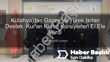 Kütahya’dan Gazze’ye Yürek Isıtan Destek: Kur’an Kursu Kursiyerleri El Ele Verdi