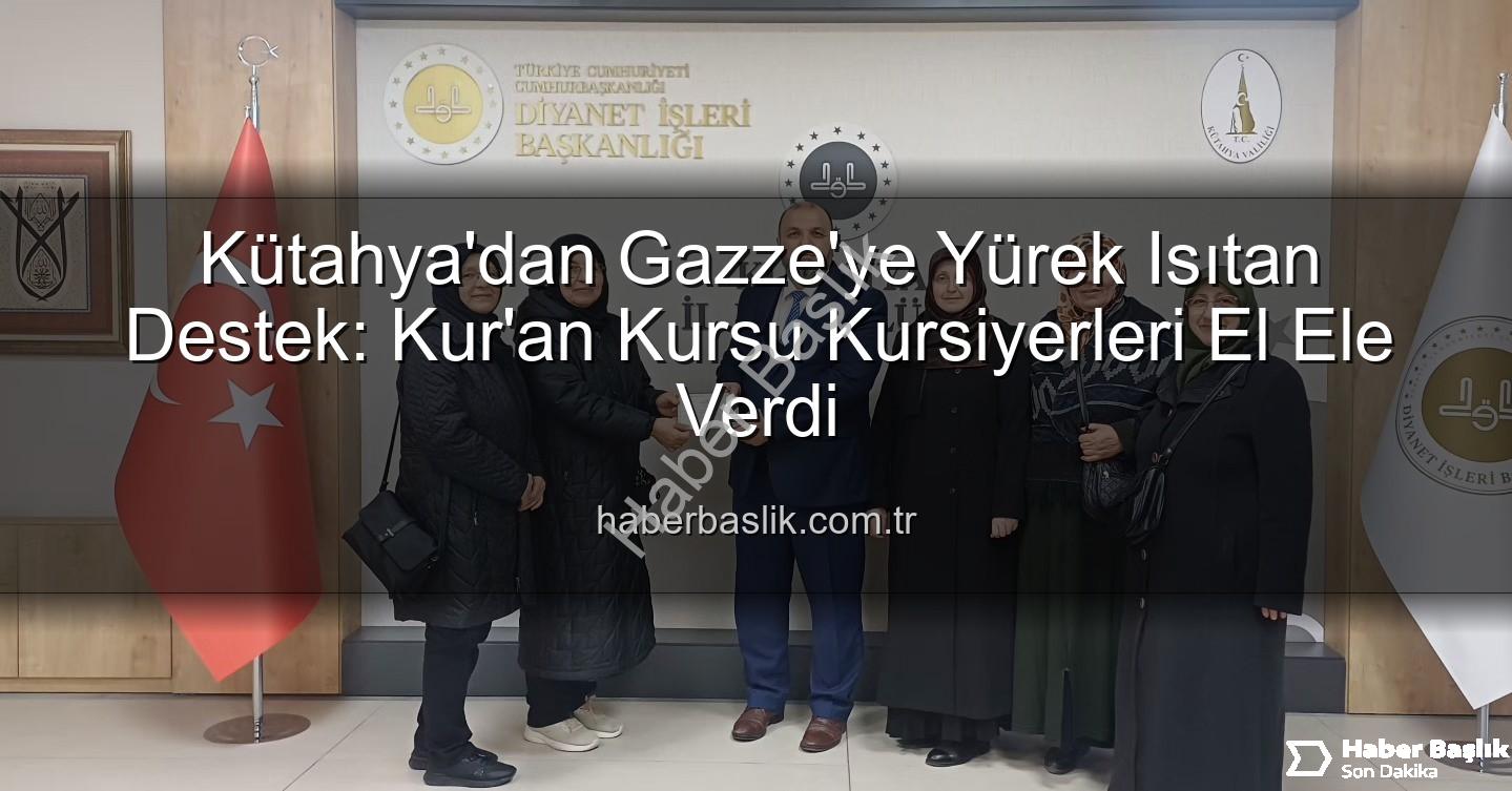 Gazze'ye destek - Kütahya'dan Gazze'ye Yürek Isıtan Destek: Kur'an Kursu Kursiyerleri El Ele Verdi