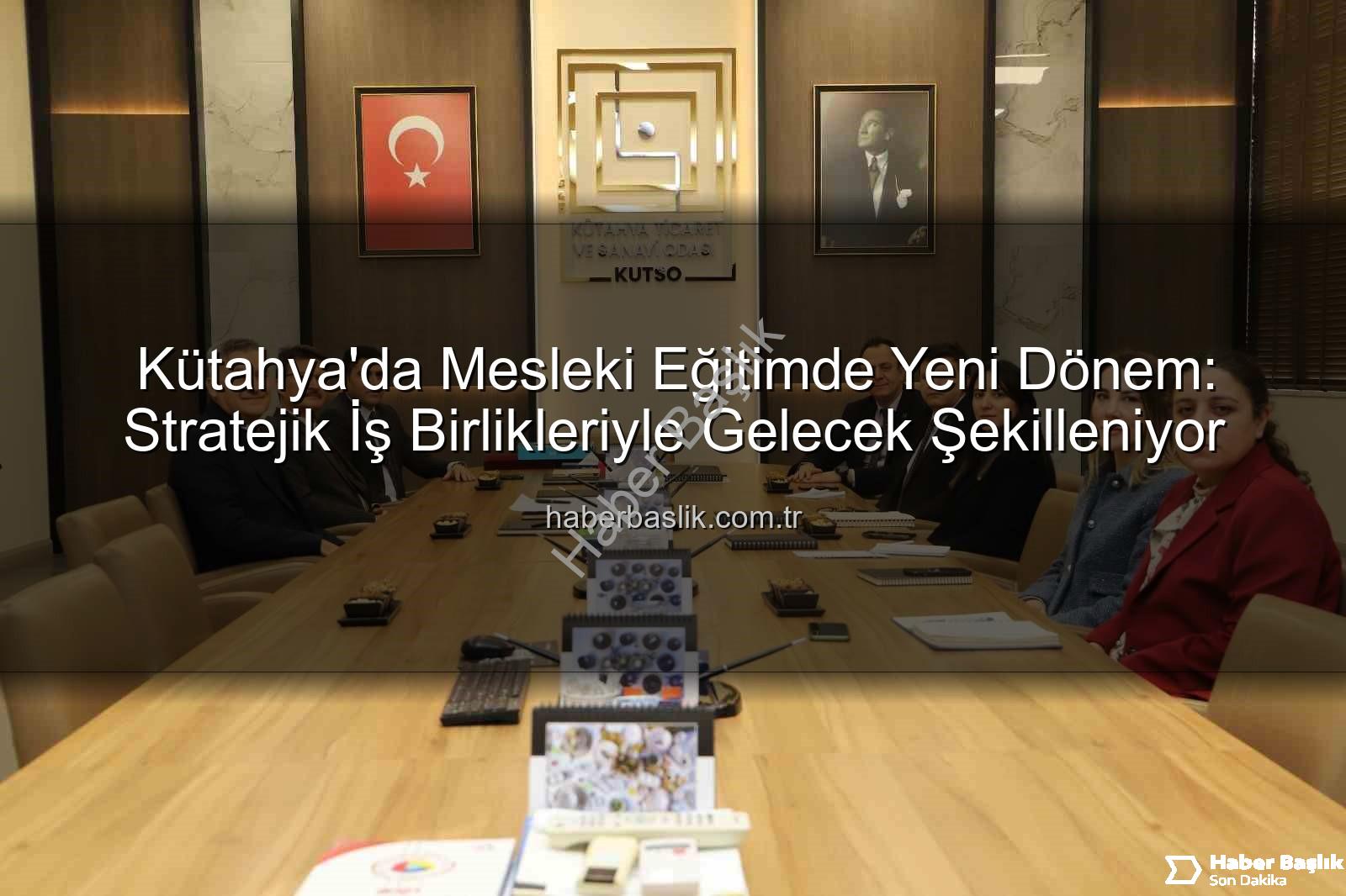 Kütahya mesleki eğitim - Kütahya'da Mesleki Eğitimde Yeni Dönem: Stratejik İş Birlikleriyle Gelecek Şekilleniyor