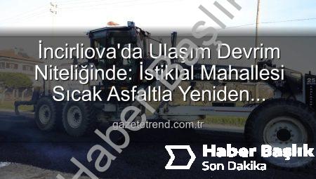 İncirliova’da Ulaşım Devrim Niteliğinde: İstiklal Mahallesi Sıcak Asfaltla Yeniden Şekilleniyor