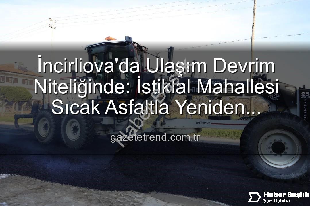 İncirliova ulaşım - İncirliova'da Ulaşım Devrim Niteliğinde: İstiklal Mahallesi Sıcak Asfaltla Yeniden Şekilleniyor