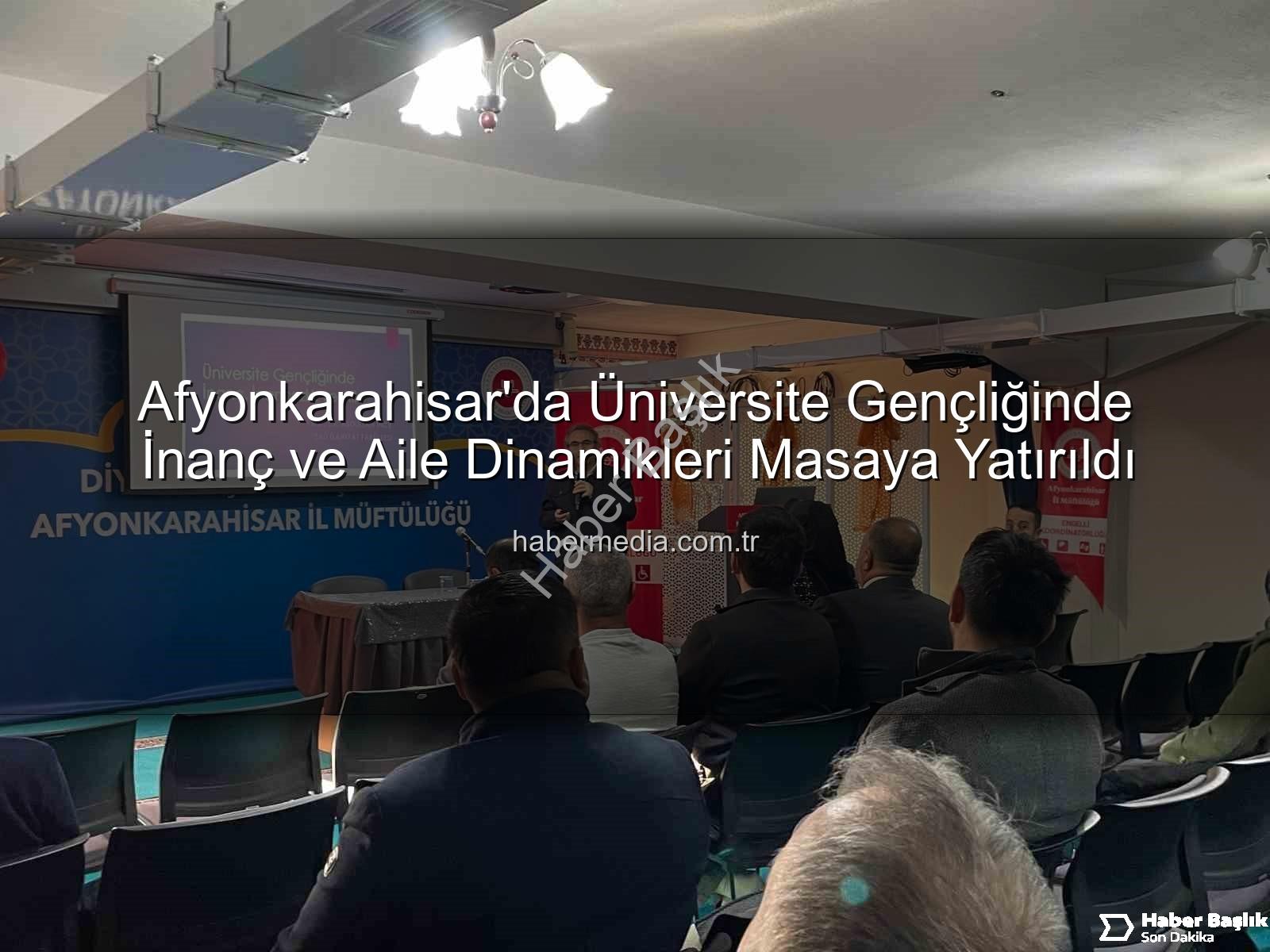 Üniversite Gençliğinde İnanç ve Aile - Afyonkarahisar'da Üniversite Gençliğinde İnanç ve Aile Semineri: Değerler Yükseliyor