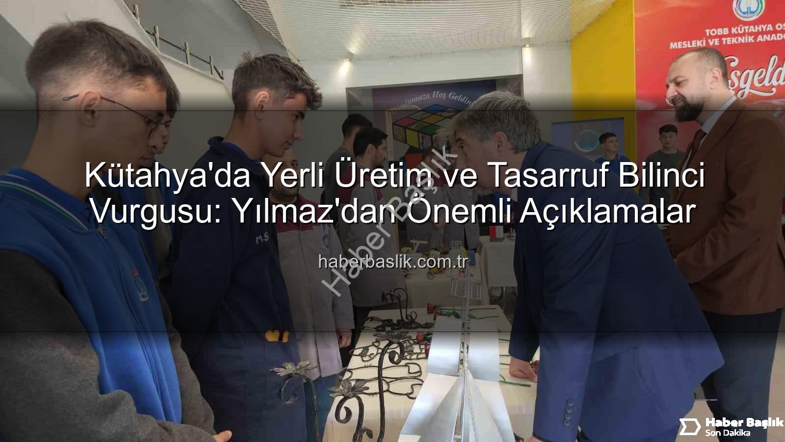 yerli üretim - Kütahya'da Yerli Üretim ve Tasarruf Bilinci Vurgusu: Yılmaz'dan Önemli Açıklamalar