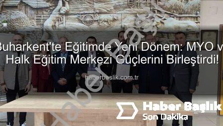 Buharkent’te Eğitimde Yeni Dönem: MYO ve Halk Eğitim Merkezi Güçlerini Birleştirdi!
