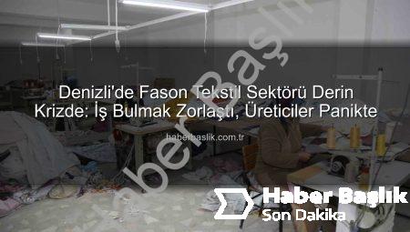 Denizli’de Fason Tekstil Sektörü Derin Krizde: İş Bulmak Zorlaştı, Üreticiler Panikte