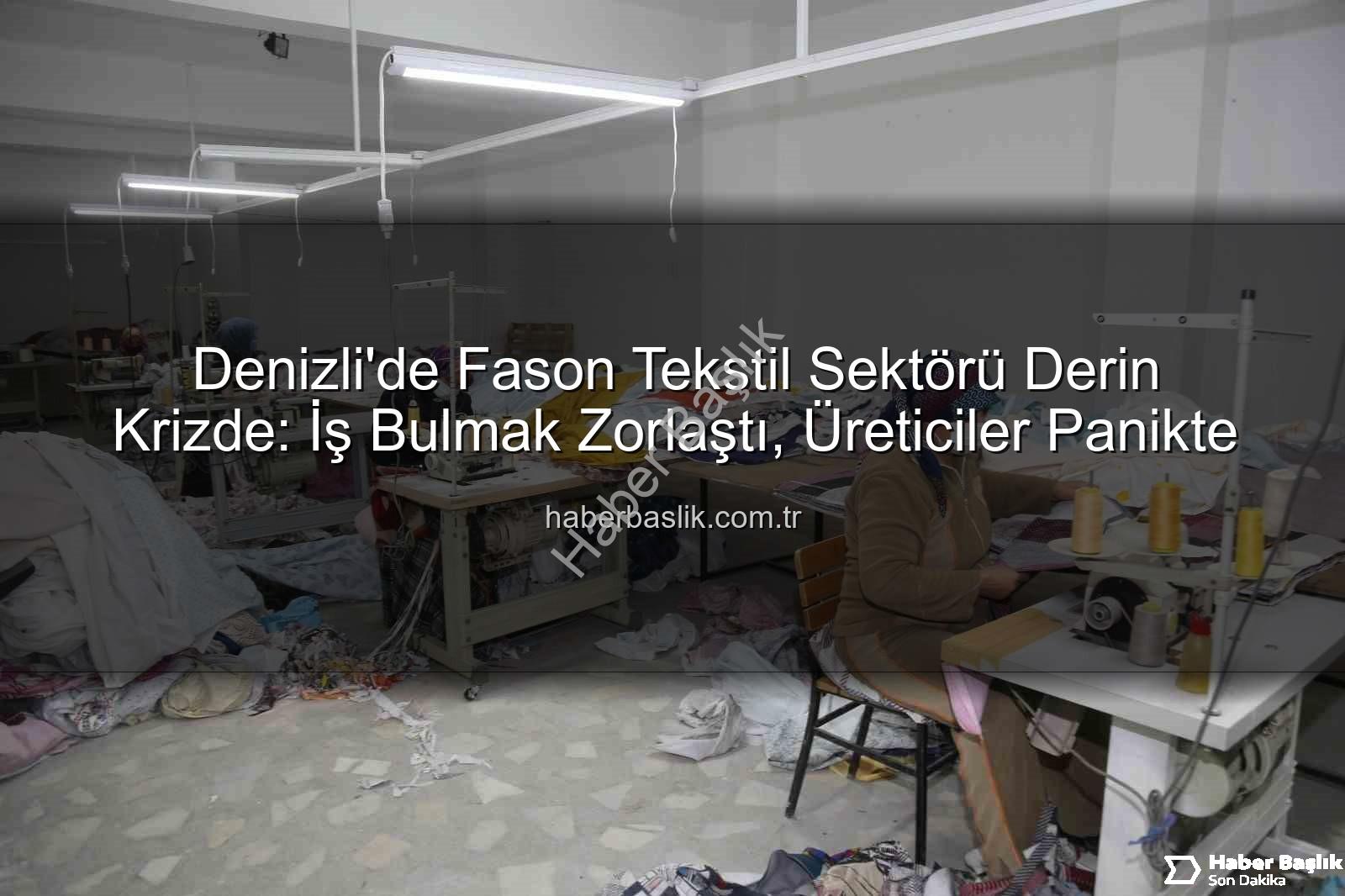fason tekstil - Denizli'de Fason Tekstil Sektörü Derin Krizde: İş Bulmak Zorlaştı, Üreticiler Panikte