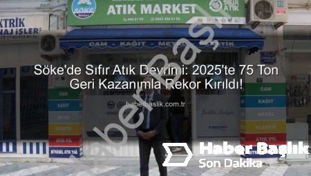 Söke’de Sıfır Atık Devrimi: 2025’te 75 Ton Geri Kazanımla Rekor Kırıldı!