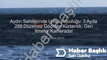 Aydın Sahillerinde Umut Yolculuğu: 3 Ayda 289 Düzensiz Göçmen Kurtarıldı, Geri İtmeler Kamerada!