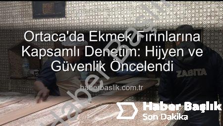Ortaca’da Ekmek Fırınlarına Kapsamlı Denetim: Hijyen ve Güvenlik Öncelendi