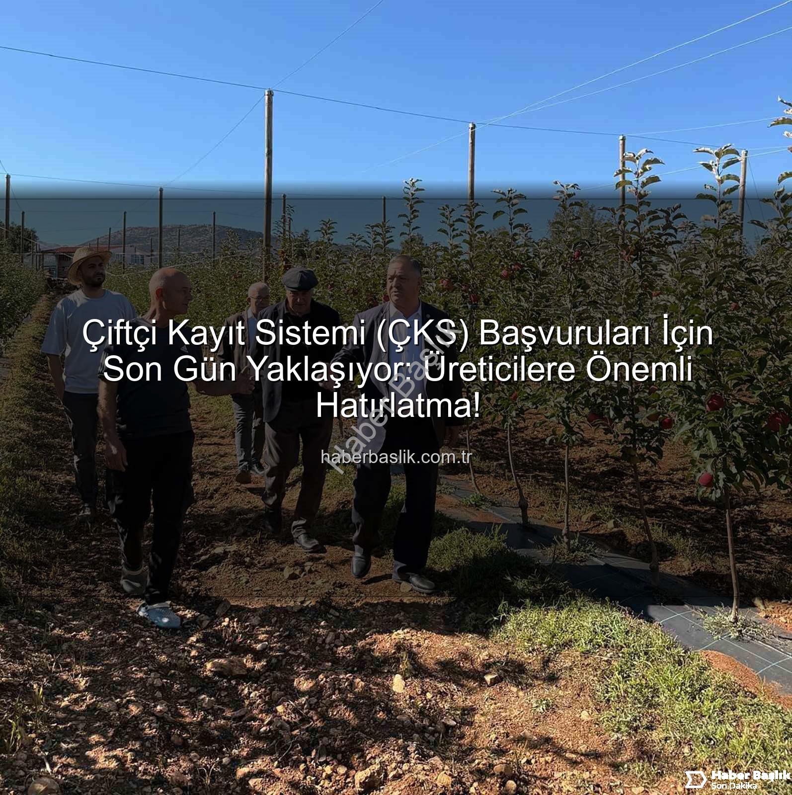 Çiftçi Kayıt Sistemi - Çiftçi Kayıt Sistemi (ÇKS) Başvuruları İçin Son Gün Yaklaşıyor: Üreticilere Önemli Hatırlatma!