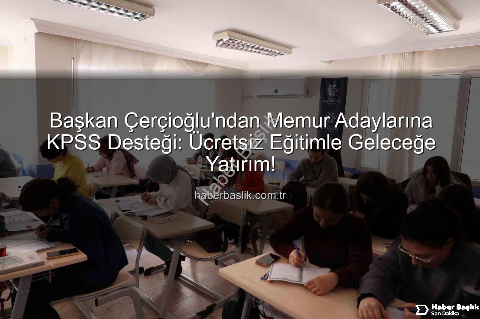 KPSS hazırlık - Başkan Çerçioğlu'ndan Memur Adaylarına KPSS Desteği: Ücretsiz Eğitimle Geleceğe Yatırım!