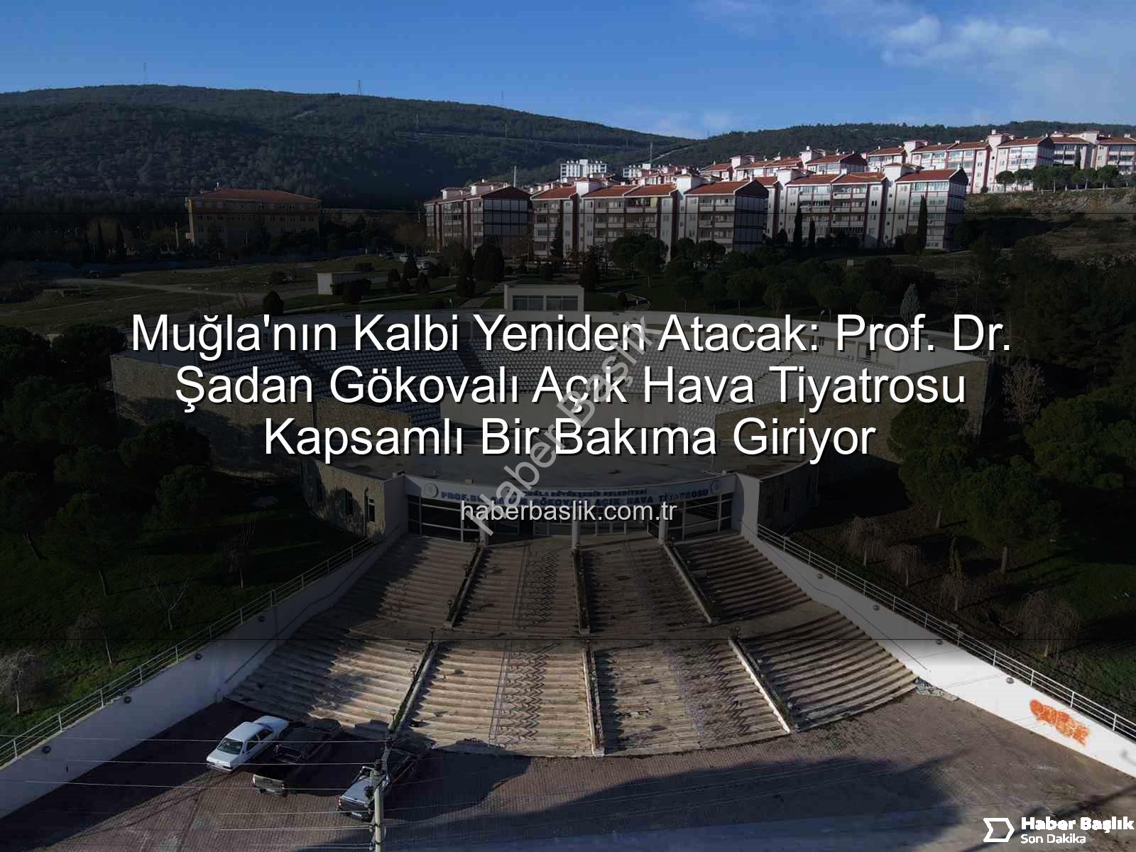 Şadan Gökovalı Açık Hava Tiyatrosu - Muğla'nın Kalbi Yeniden Atacak: Prof. Dr. Şadan Gökovalı Açık Hava Tiyatrosu Kapsamlı Bir Bakıma Giriyor