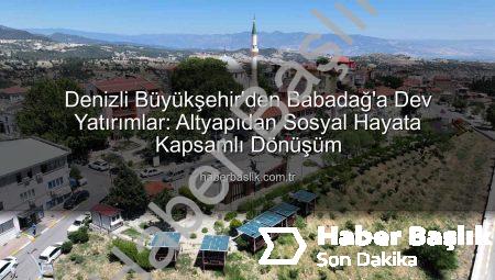 Denizli Büyükşehir’den Babadağ’a Dev Yatırımlar: Altyapıdan Sosyal Hayata Kapsamlı Dönüşüm