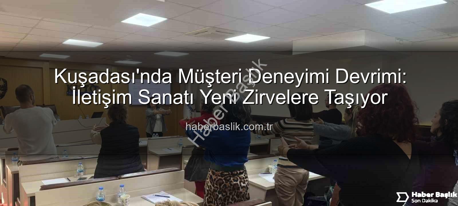 müşteri deneyimi - Kuşadası'nda Müşteri Deneyimi Devrimi: İletişim Sanatı Yeni Zirvelere Taşıyor