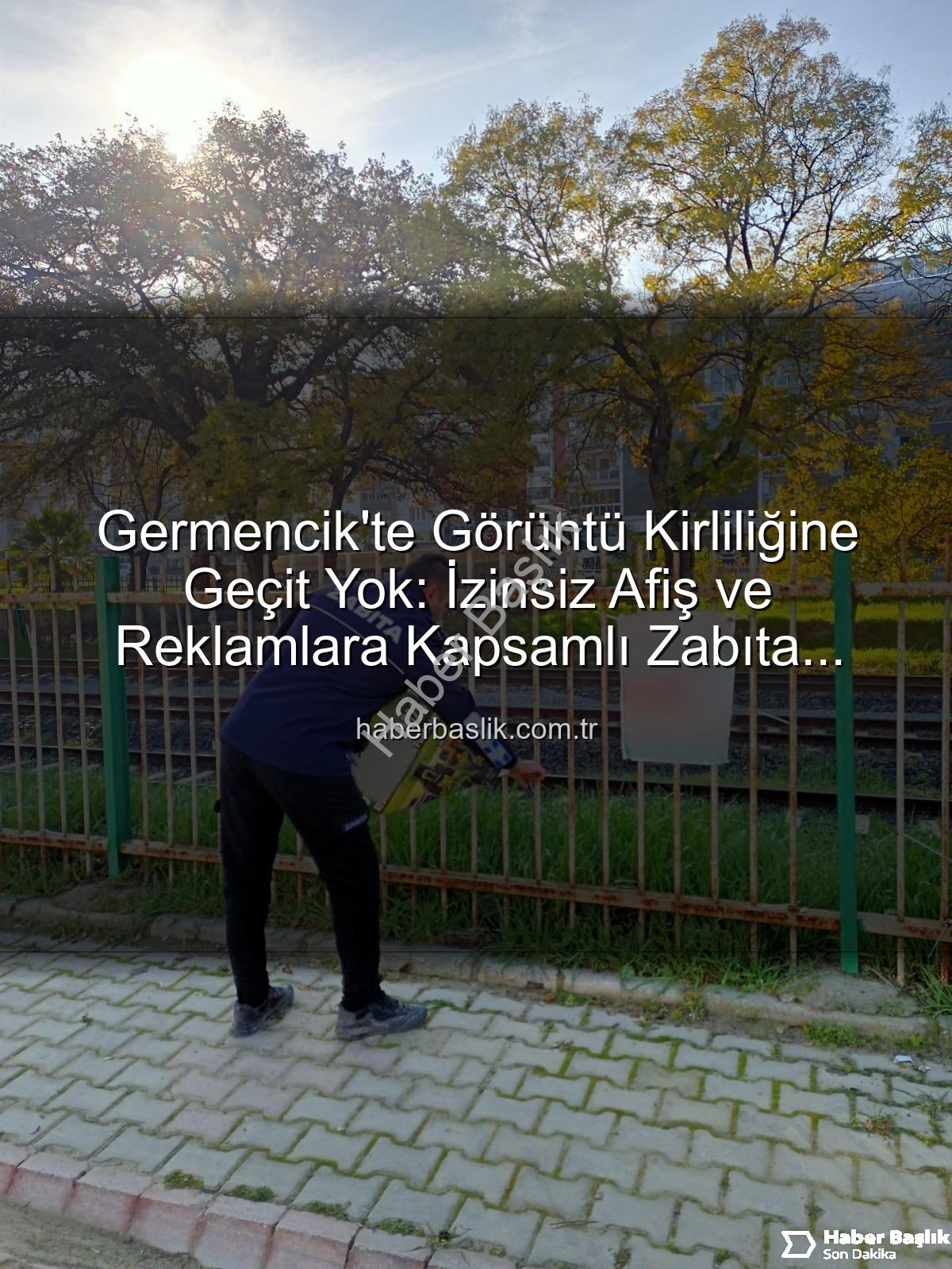 izinsiz afiş - Germencik'te Görüntü Kirliliğine Geçit Yok: İzinsiz Afiş ve Reklamlara Kapsamlı Zabıta Müdahalesi