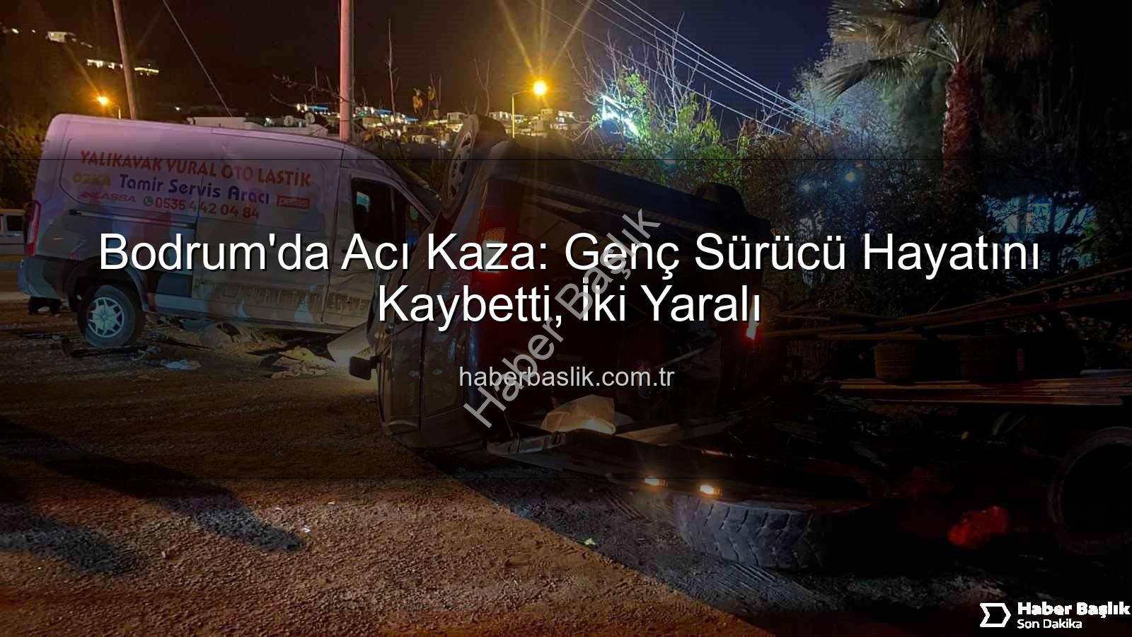 Bodrum trafik kazası - Bodrum'da Acı Kaza: Genç Sürücü Hayatını Kaybetti, İki Yaralı