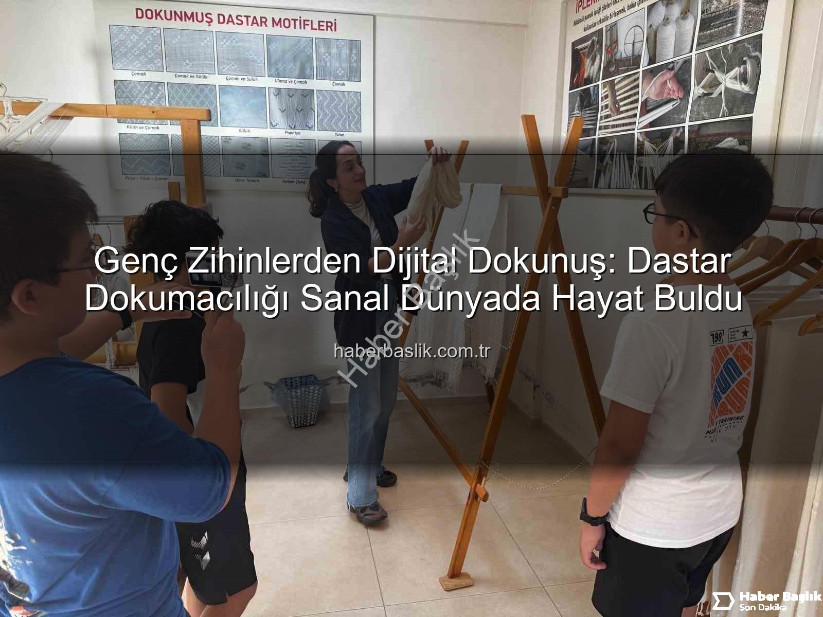 dastar dokumacılığı - Genç Zihinlerden Dijital Dokunuş: Dastar Dokumacılığı Sanal Dünyada Hayat Buldu