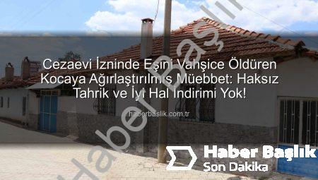 Cezaevi İzninde Eşini Vahşice Öldüren Kocaya Ağırlaştırılmış Müebbet: Haksız Tahrik ve İyi Hal İndirimi Yok!