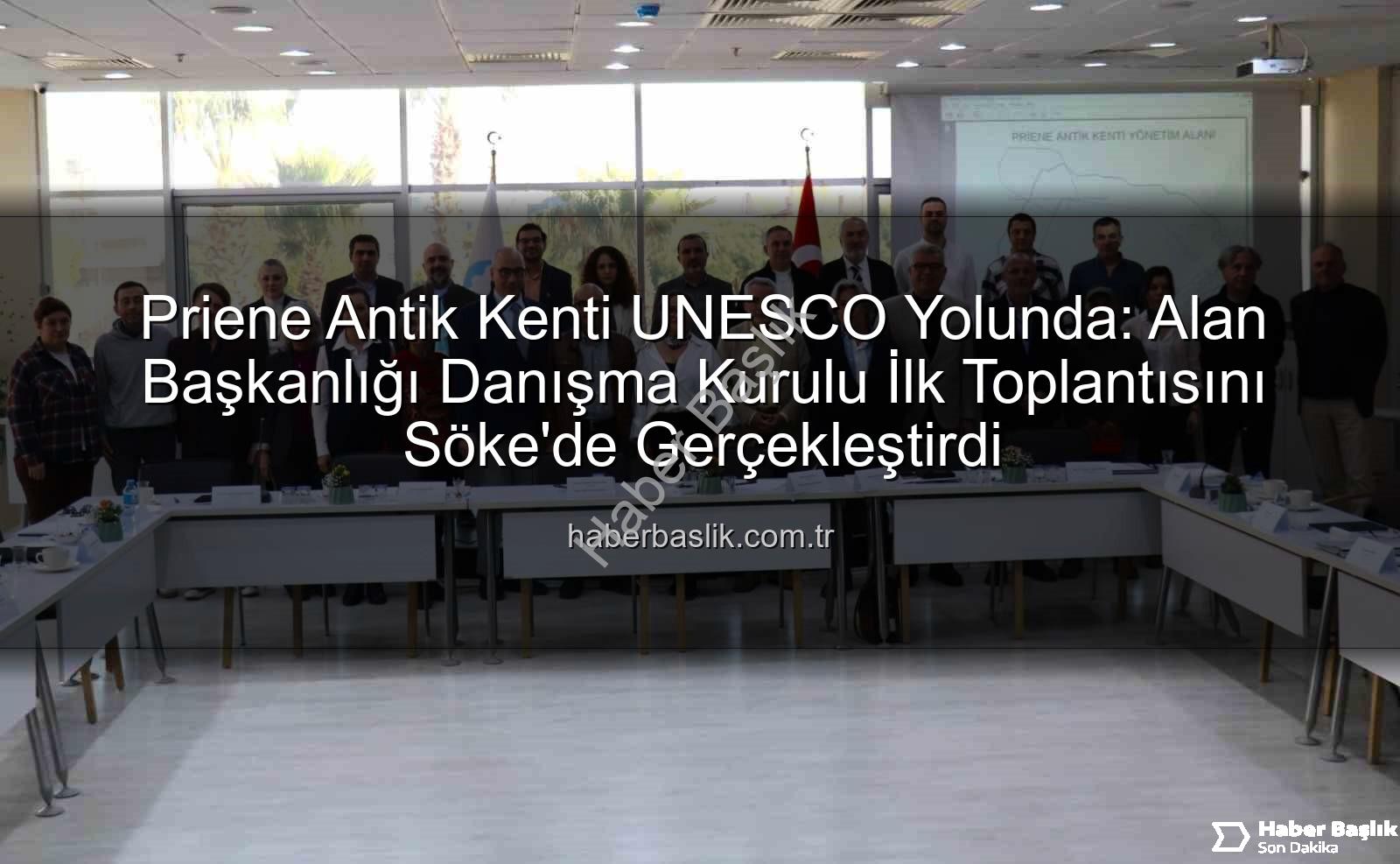 Priene Antik Kenti - Priene Antik Kenti UNESCO Yolunda: Alan Başkanlığı Danışma Kurulu İlk Toplantısını Söke'de Gerçekleştirdi